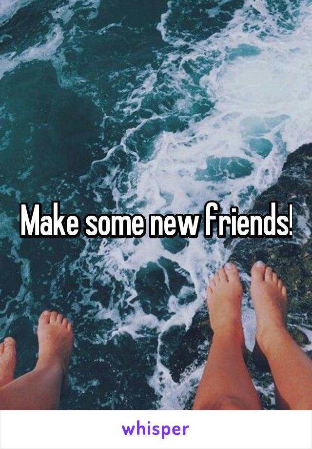 Make some new friends!