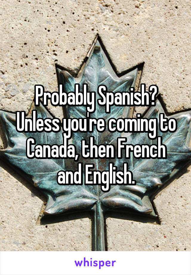 Probably Spanish? Unless you're coming to Canada, then French and English.