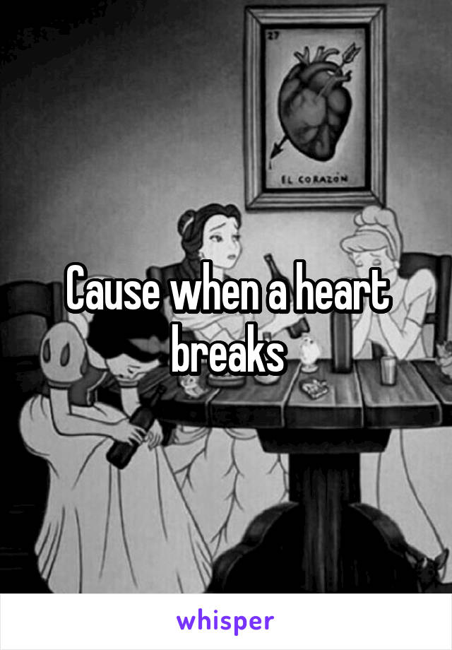 Cause when a heart breaks