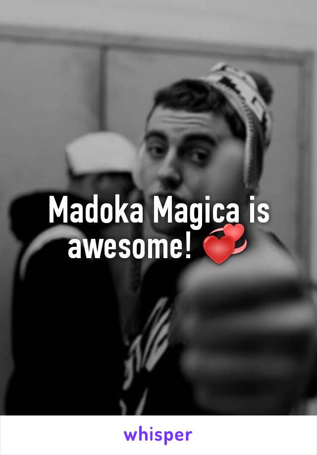 Madoka Magica is awesome! 💞