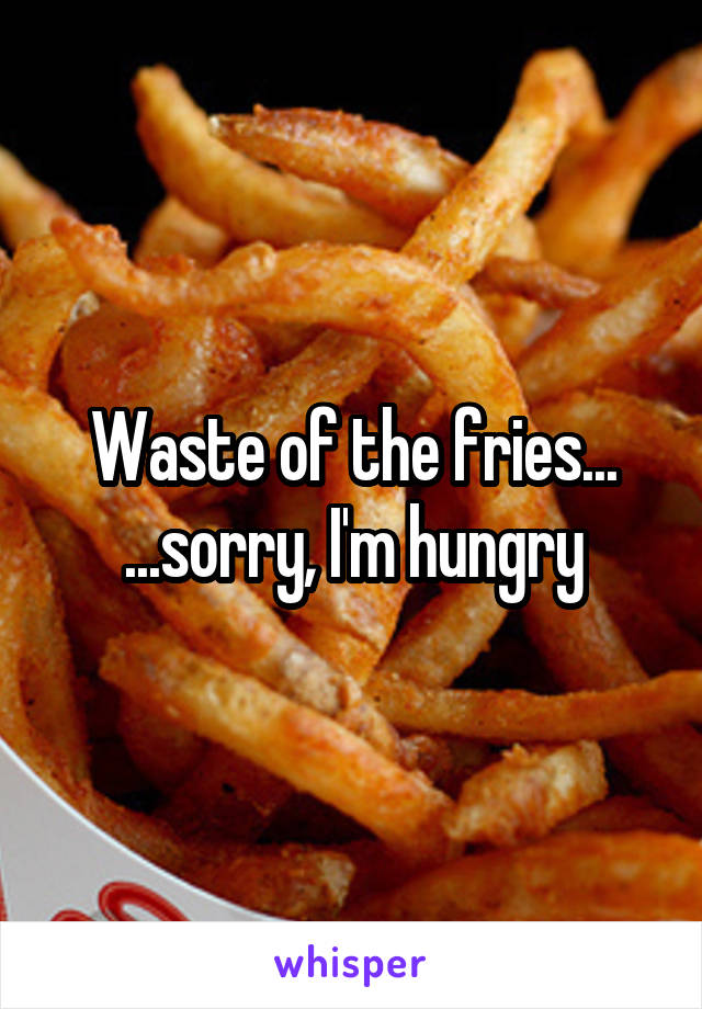 Waste of the fries...
...sorry, I'm hungry