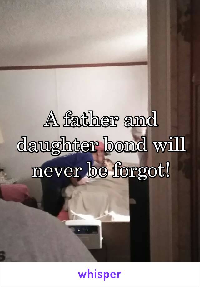 A father and daughter bond will never be forgot!