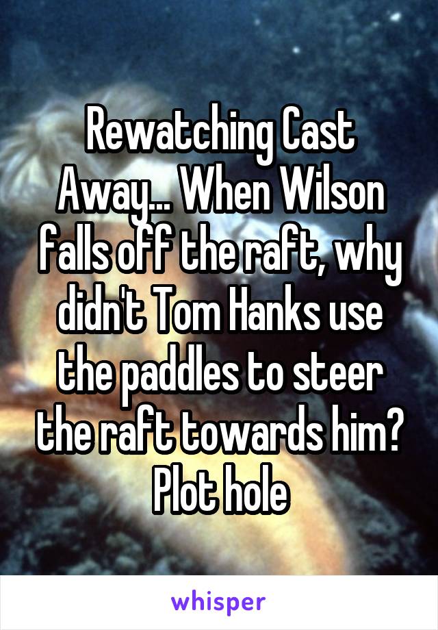 Rewatching Cast Away... When Wilson falls off the raft, why didn't Tom Hanks use the paddles to steer the raft towards him? Plot hole