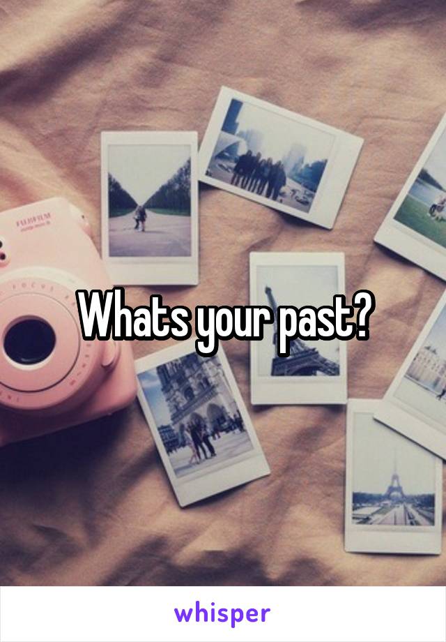 Whats your past?