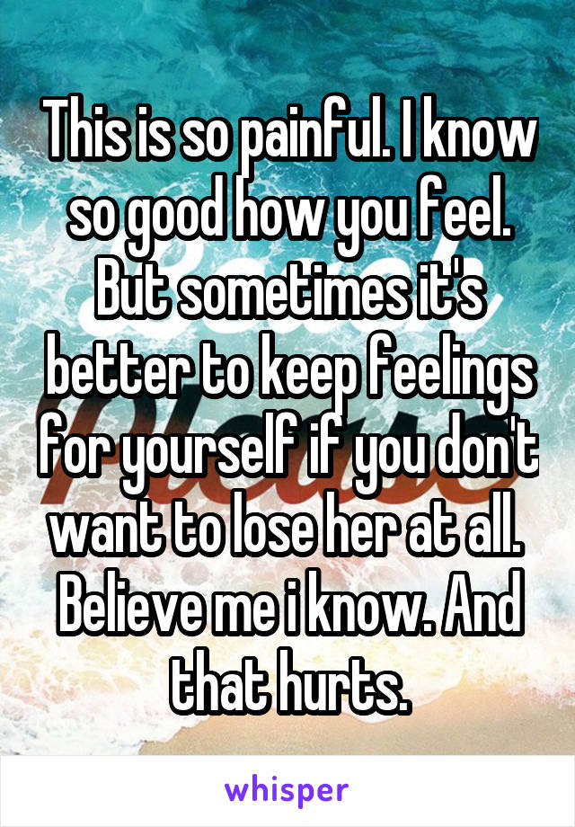 This is so painful. I know so good how you feel. But sometimes it's better to keep feelings for yourself if you don't want to lose her at all. 
Believe me i know. And that hurts.