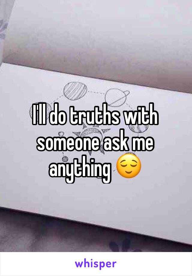 I'll do truths with someone ask me anything 😌