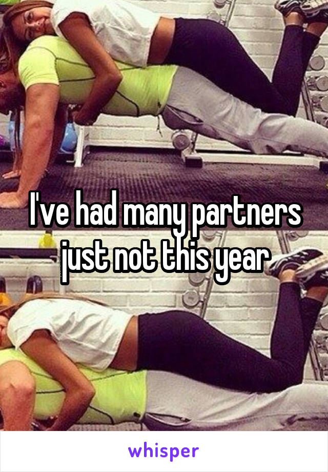 I've had many partners just not this year