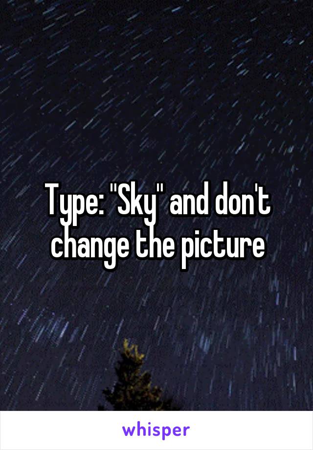 Type: "Sky" and don't change the picture