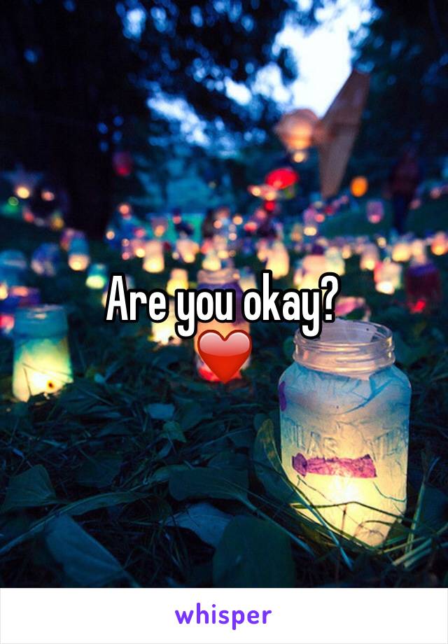 Are you okay?
❤️