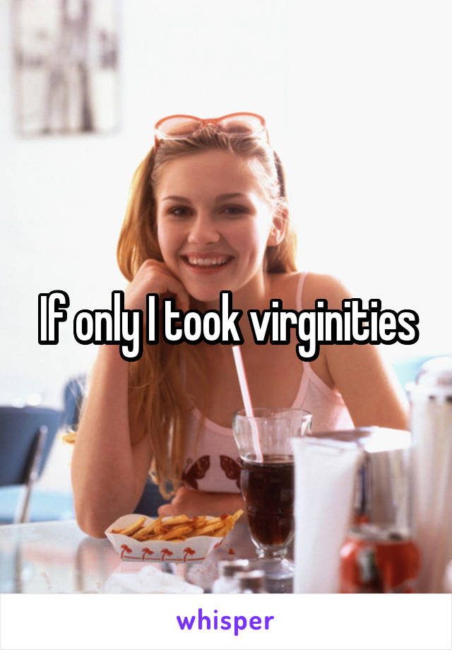 If only I took virginities