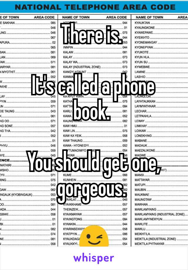 There is. 

It's called a phone book. 

You should get one, gorgeous. 

😉