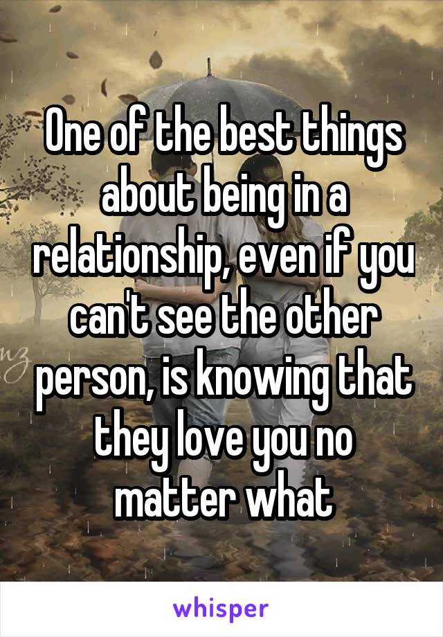 One of the best things about being in a relationship, even if you can't see the other person, is knowing that they love you no matter what