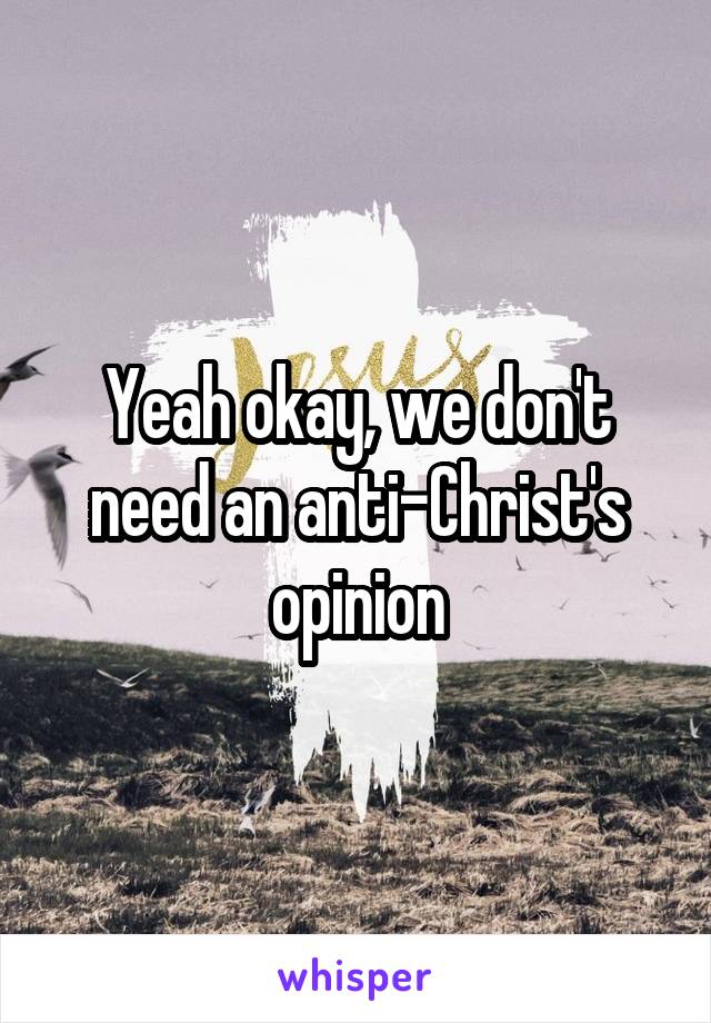 Yeah okay, we don't need an anti-Christ's opinion