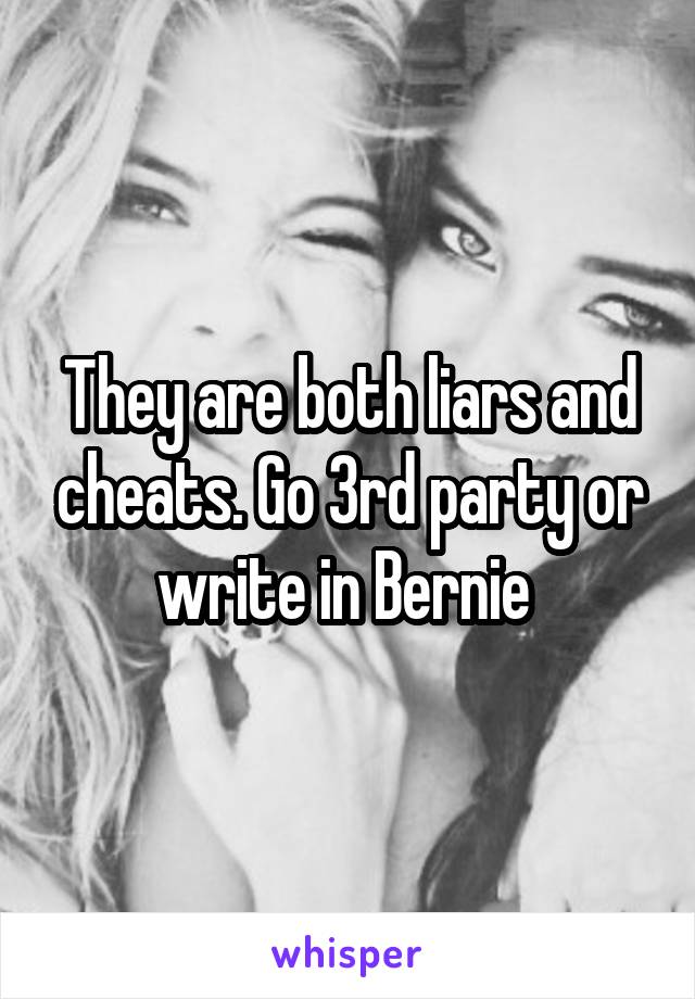 They are both liars and cheats. Go 3rd party or write in Bernie 