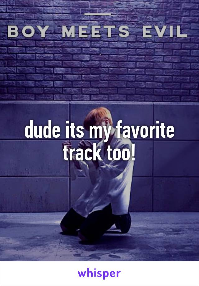dude its my favorite track too!