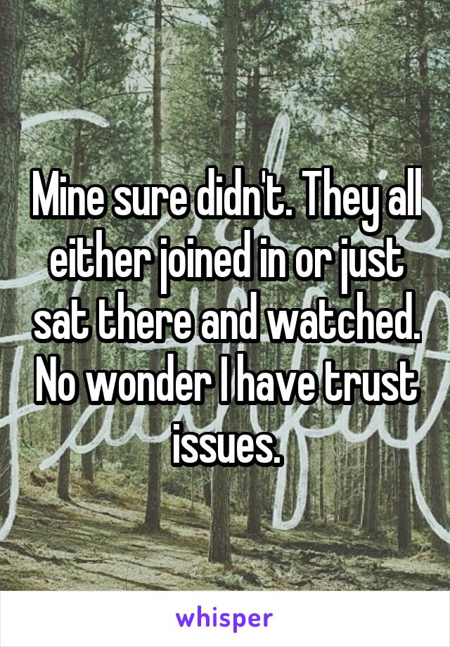 Mine sure didn't. They all either joined in or just sat there and watched. No wonder I have trust issues.