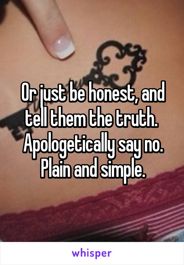 Or just be honest, and tell them the truth.  Apologetically say no.
Plain and simple.