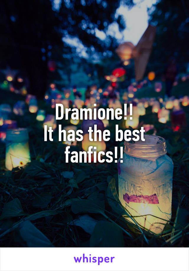 Dramione!!
It has the best fanfics!!