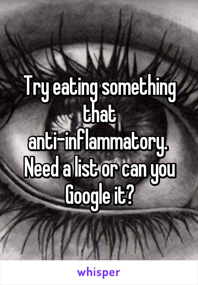 Try eating something that anti-inflammatory.  Need a list or can you Google it?