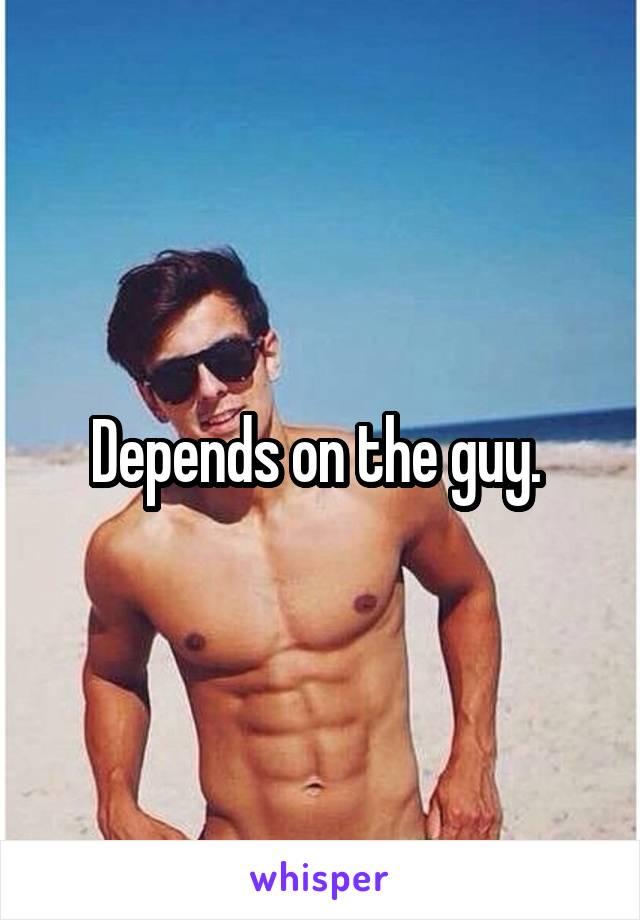 Depends on the guy. 