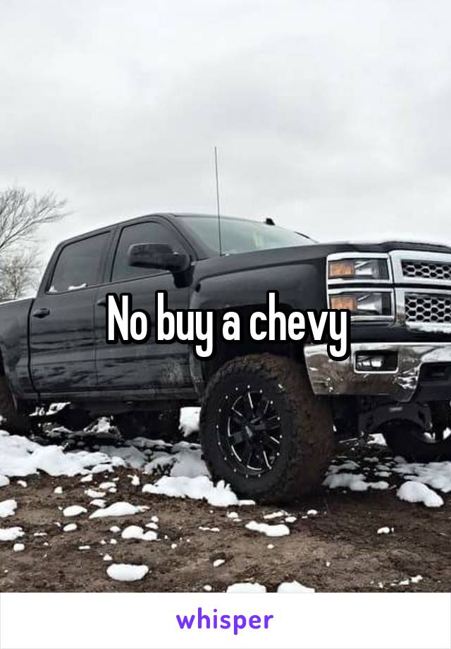 No buy a chevy