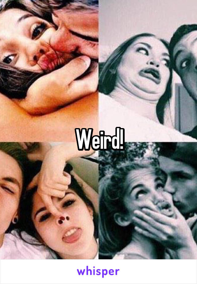 Weird!