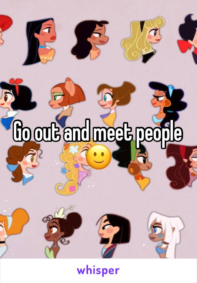 Go out and meet people 🙂