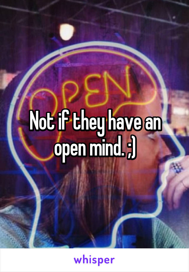 Not if they have an open mind. ;)