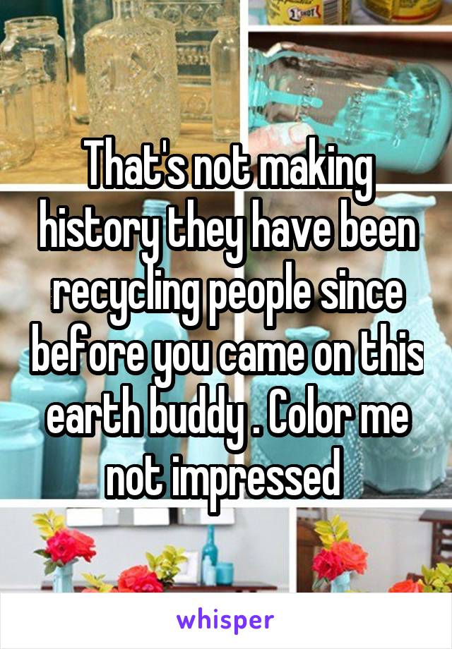 That's not making history they have been recycling people since before you came on this earth buddy . Color me not impressed 