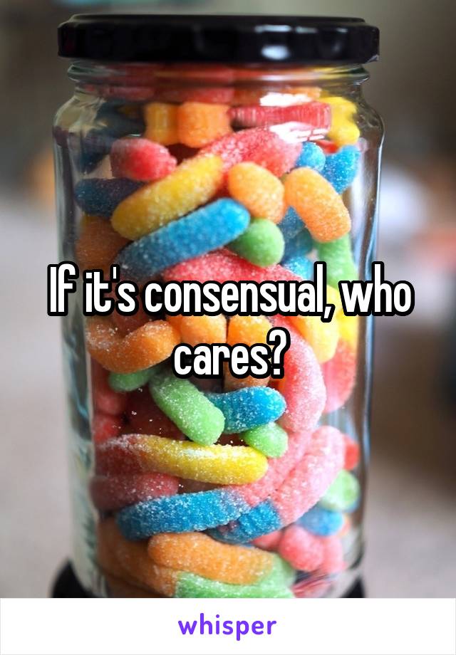If it's consensual, who cares?
