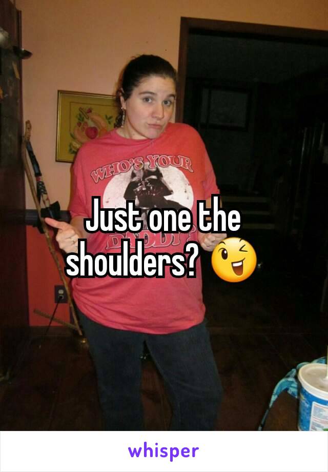 Just one the shoulders? 😉