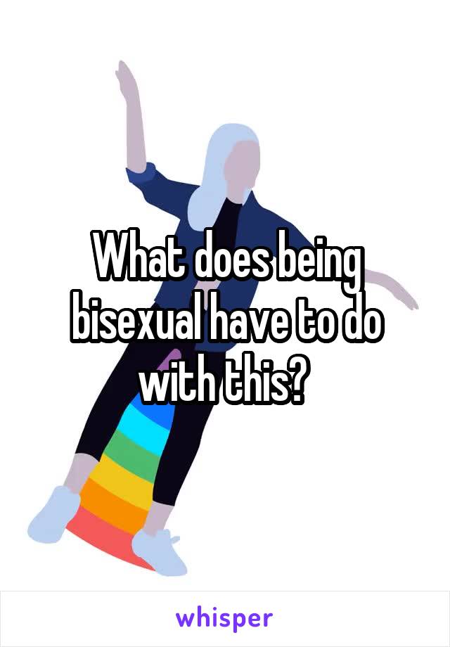 What does being bisexual have to do with this? 