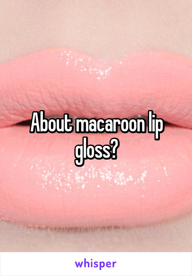 About macaroon lip gloss?