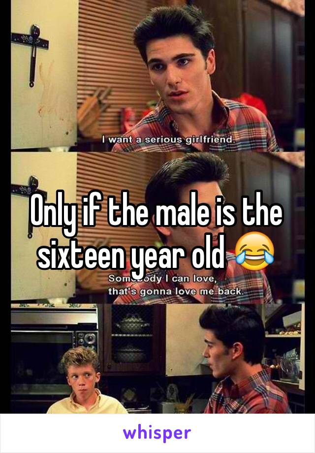 Only if the male is the sixteen year old 😂