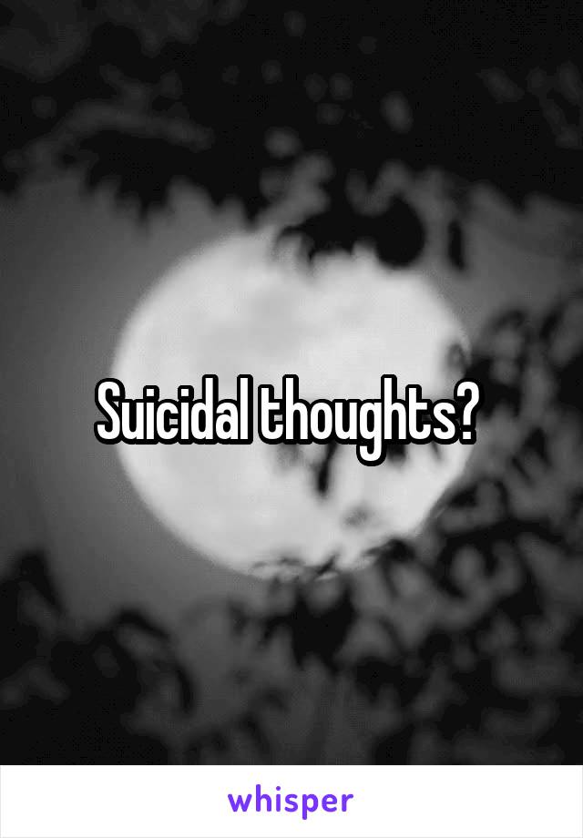 Suicidal thoughts? 