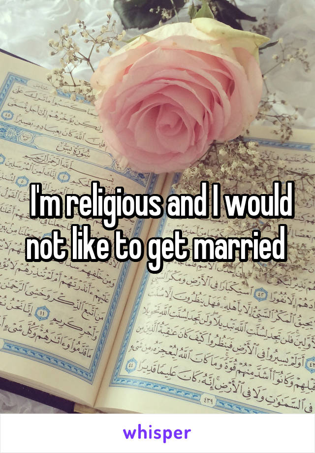  I'm religious and I would not like to get married 