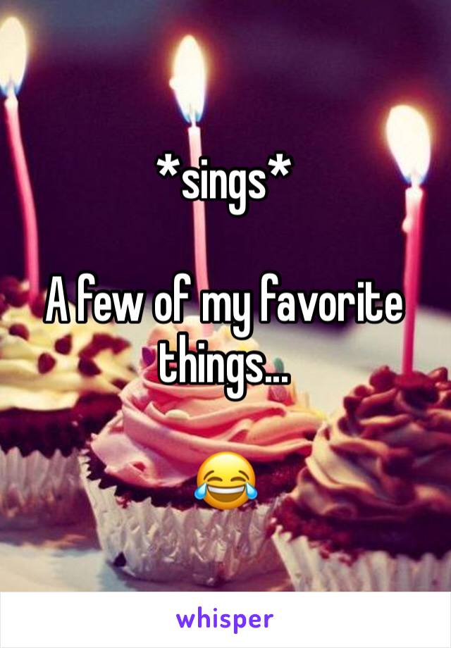 *sings*

A few of my favorite things...

😂