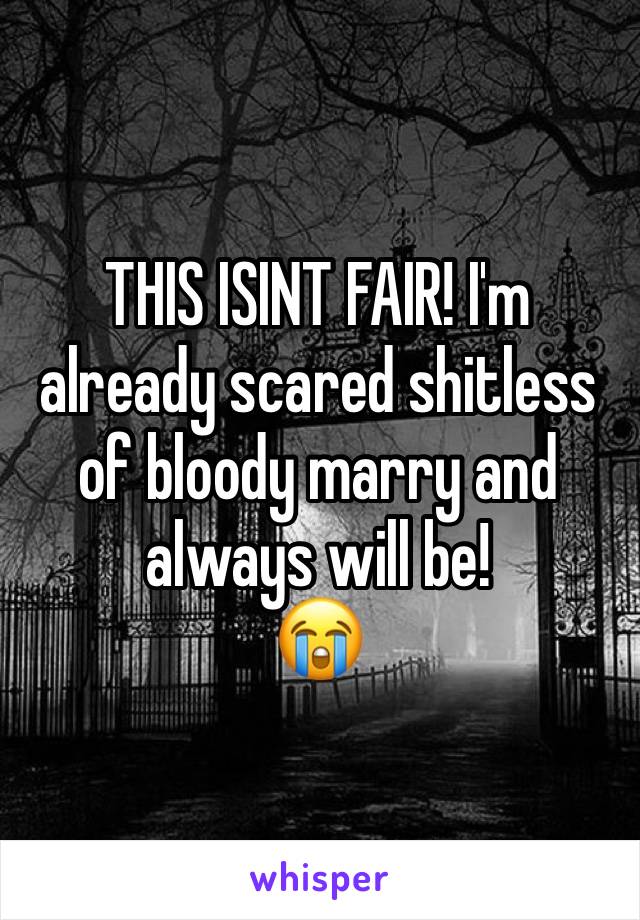 THIS ISINT FAIR! I'm already scared shitless of bloody marry and always will be! 
😭
