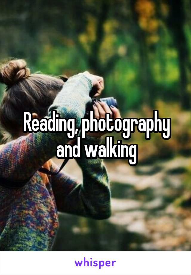 Reading, photography and walking