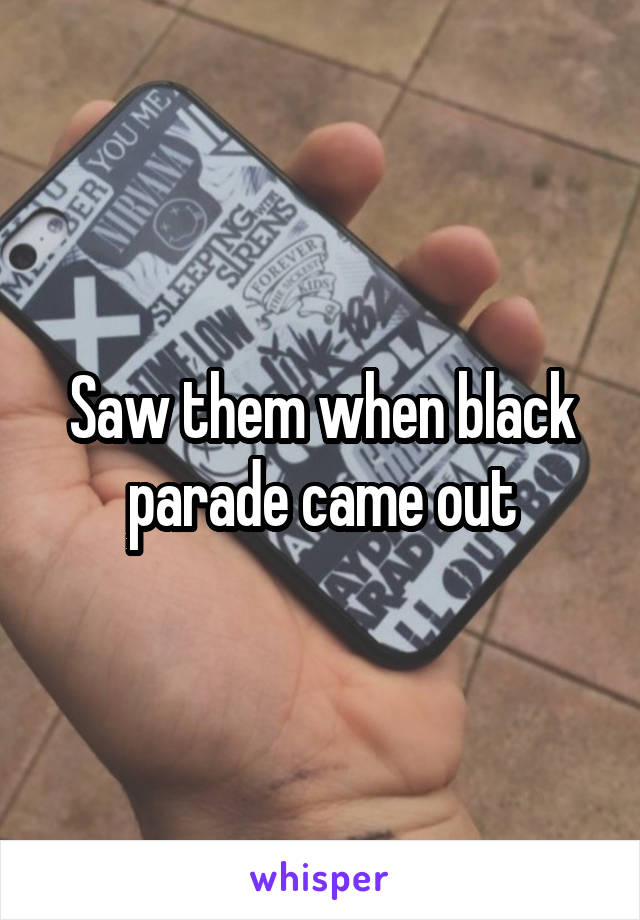 Saw them when black parade came out