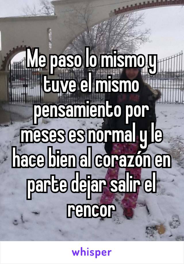 Me paso lo mismo y tuve el mismo pensamiento por meses es normal y le hace bien al corazón en parte dejar salir el rencor