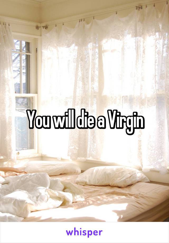 You will die a Virgin