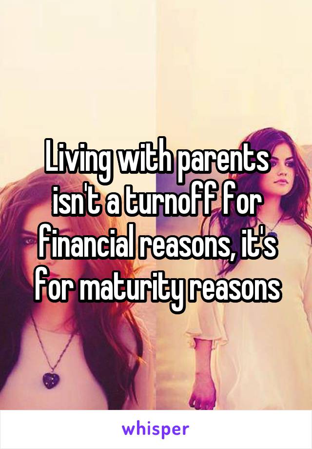 Living with parents isn't a turnoff for financial reasons, it's for maturity reasons