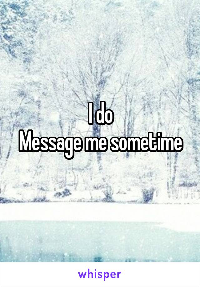 I do
Message me sometime 