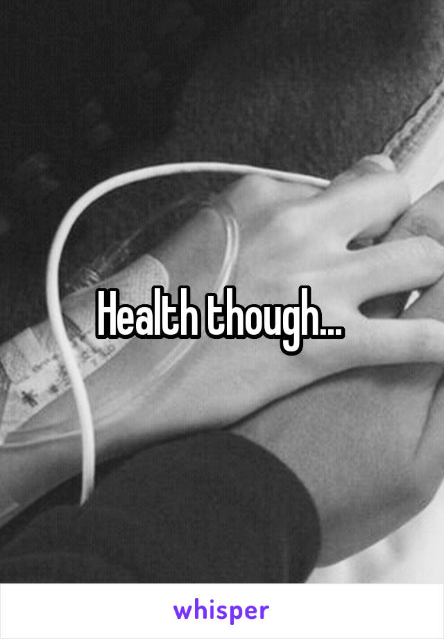 Health though... 
