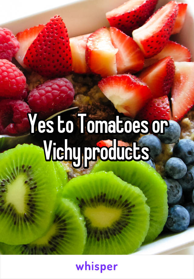 Yes to Tomatoes or Vichy products 