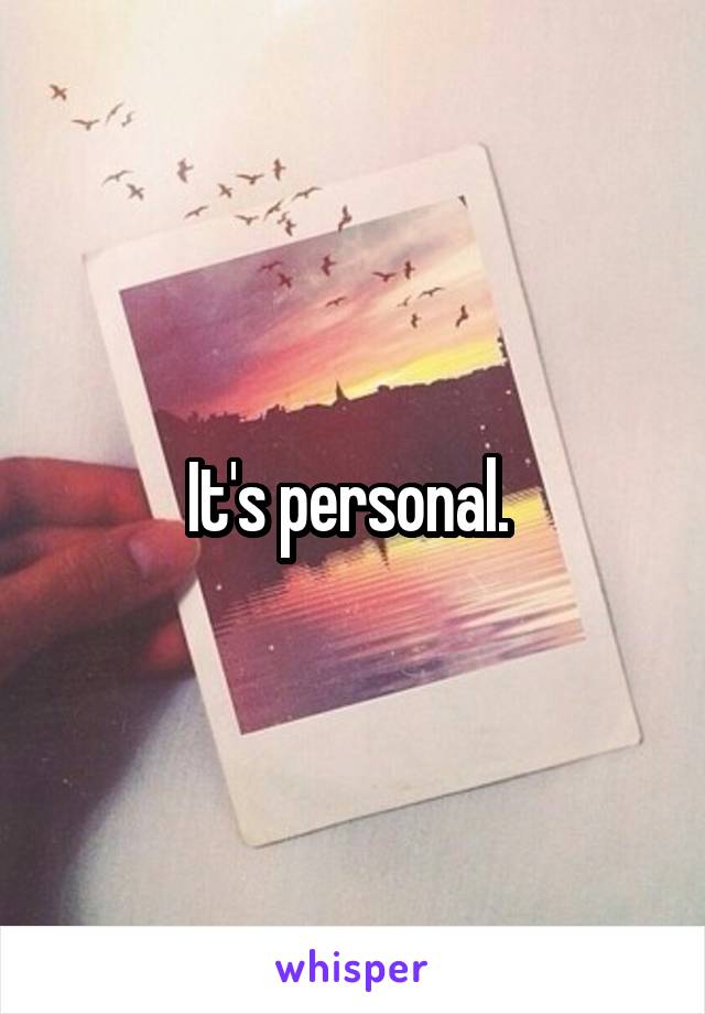 It's personal. 