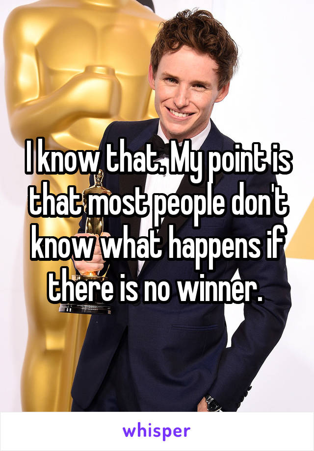I know that. My point is that most people don't know what happens if there is no winner. 