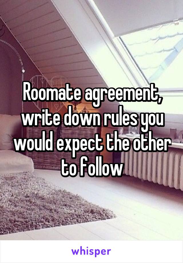 Roomate agreement, write down rules you would expect the other to follow