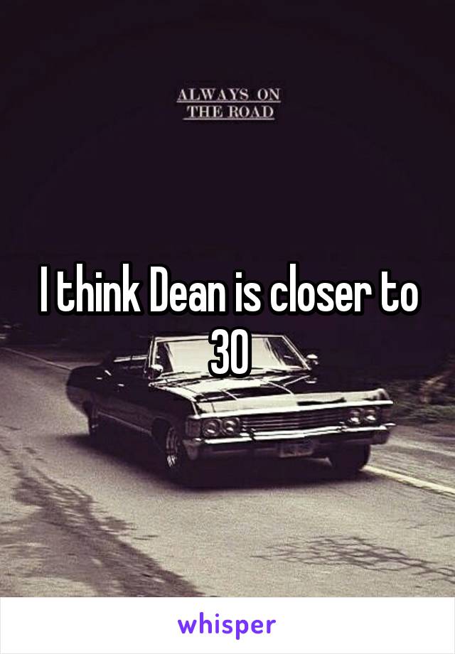 I think Dean is closer to 30